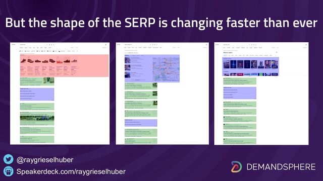 But the shape of the SERP is changing faster than ever
Speakerdeck.com/raygrieselhuber
@raygrieselhuber
