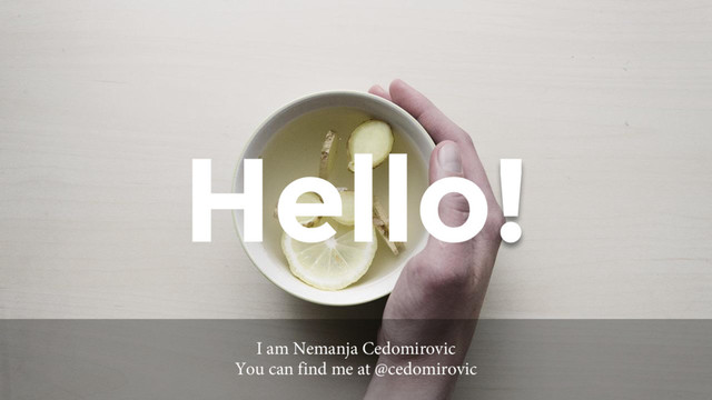 Hello!
I am Nemanja Cedomirovic
You can find me at @cedomirovic
