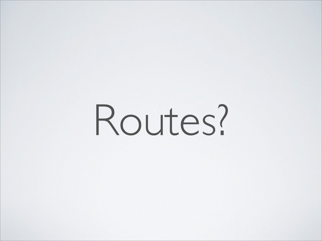 Routes?

