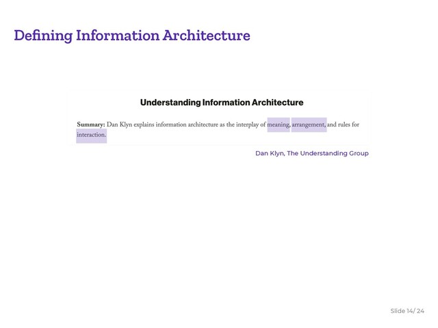 Slide / 24
14
Deﬁning Information Architecture
What does it
mean?
In which context
it is arranged?
How to access it?
Dan Klyn, The Understanding Group
