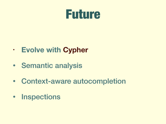 Future
• Evolve with Cypher
• Semantic analysis
• Context-aware autocompletion
• Inspections
