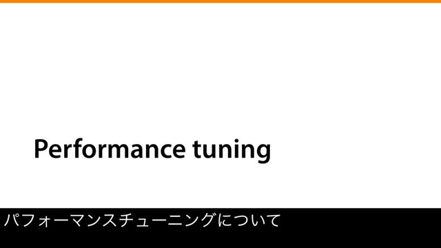 Performance tuning
ύϑΥʔϚϯενϡʔχϯάʹ͍ͭͯ
