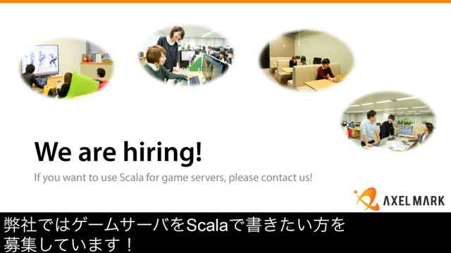 We are hiring!
If you want to use Scala for game servers, please contact us!
ฐࣾͰ͸ήʔϜαʔόΛScalaͰॻ͖͍ͨํΛ
ืू͍ͯ͠·͢ʂ
