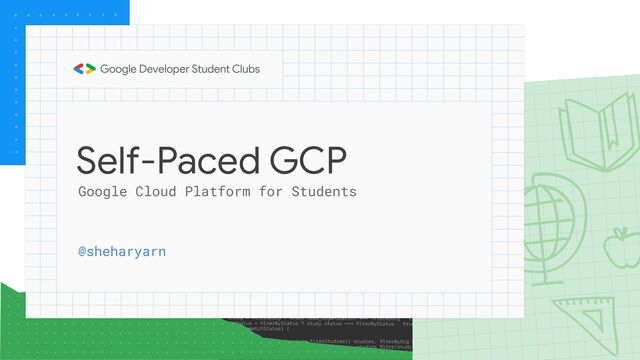 Self-Paced GCP
@sheharyarn
Google Cloud Platform for Students
