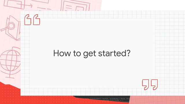 How to get started?
