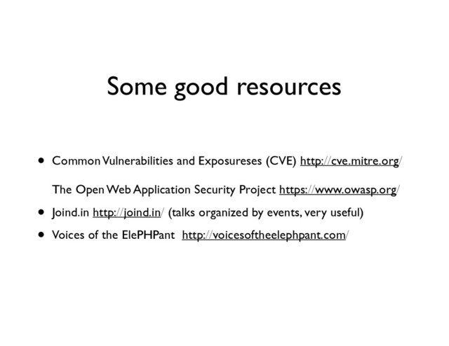 Some good resources
• Common Vulnerabilities and Exposureses (CVE) http://cve.mitre.org/ 
 
The Open Web Application Security Project https://www.owasp.org/	

• Joind.in http://joind.in/ (talks organized by events, very useful)	

• Voices of the ElePHPant http://voicesoftheelephpant.com/
