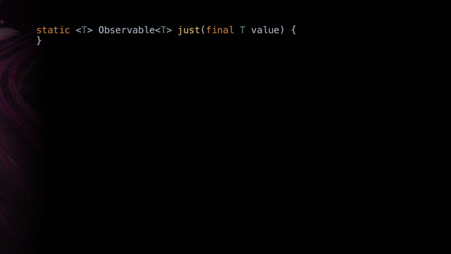 static  Observable just(final T value) { 
}X
