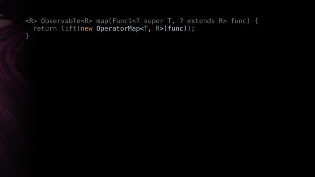  Observable map(Func1 super T, ? extends R> func) { 
return lift(new OperatorMap(func)); 
}
