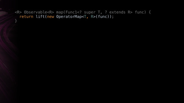  Observable map(Func1 super T, ? extends R> func) { 
return lift(new OperatorMap(func)); 
}
