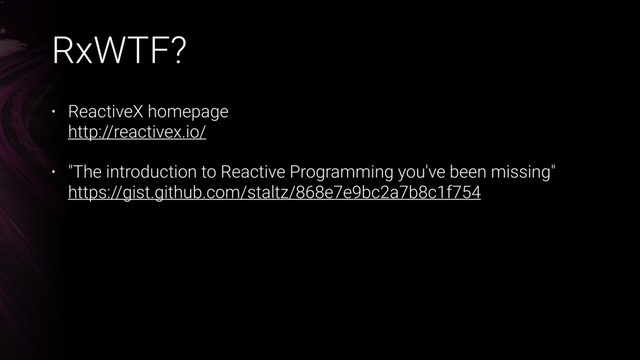 RxWTF?
• ReactiveX homepage 
http://reactivex.io/
• "The introduction to Reactive Programming you've been missing" 
https://gist.github.com/staltz/868e7e9bc2a7b8c1f754
