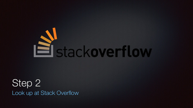 Step 2
Look up at Stack Overﬂow
