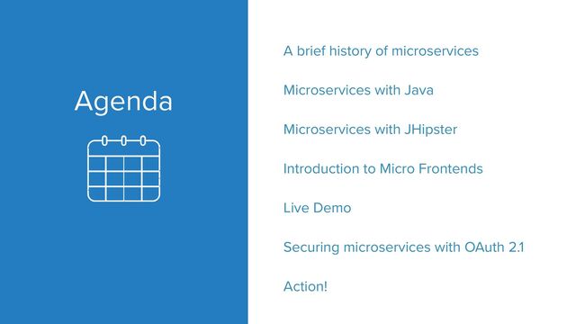 Agenda
A brief history of microservices


Microservices with Java


Microservices with JHipster


Introduction to Micro Frontends


Live Demo


Securing microservices with OAuth 2.1


Action!
