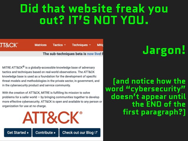 Did that website freak you
out? IT’S NOT YOU.
Jargon!
(and notice how the
word “cybersecurity”
doesn’t appear until
the END of the
first paragraph?)
