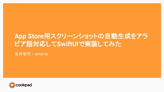 App Store用スクリーンショットの自動生成をアラ
ビア語対応してSwiftUIで実装してみた
生井智司 / ainame
