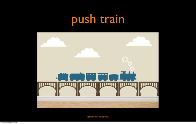 push train
Item by decomodwalls
Thursday, October 10, 13
