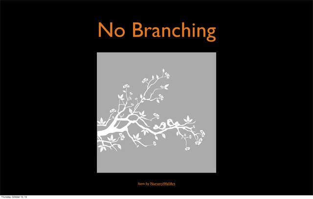 No Branching
Item by NurseryWallArt
Thursday, October 10, 13
