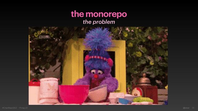the monorepo
the problem
#ChainReact2023 19-may-23 @kelset 33
