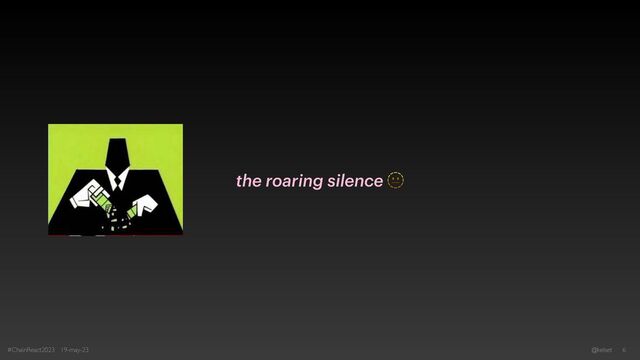#ChainReact2023 19-may-23 @kelset 6
the roaring silence 🫥
