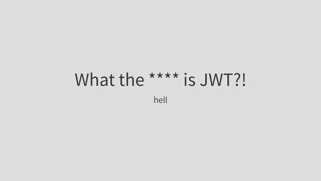 What the **** is JWT?!
hell
