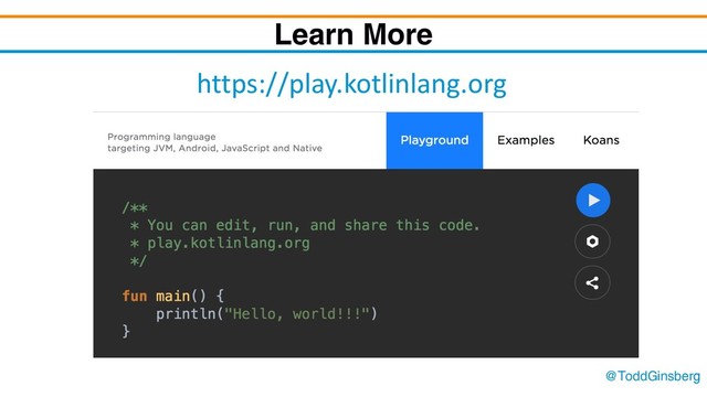 @ToddGinsberg
Learn More
https://play.kotlinlang.org

