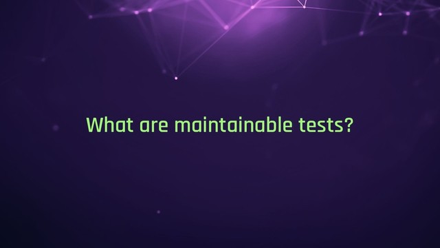 What are maintainable tests?
