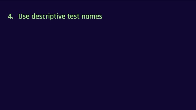 4. Use descriptive test names
