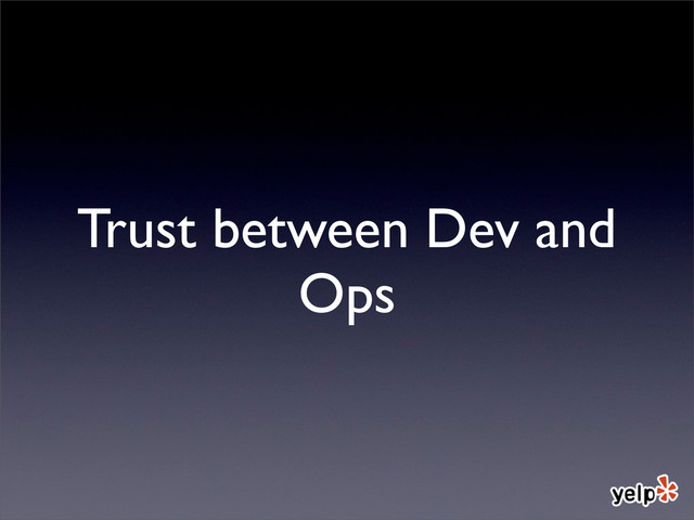Trust between Dev and
Ops
