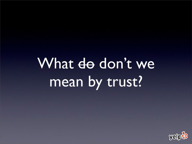 What do don’t we
mean by trust?
