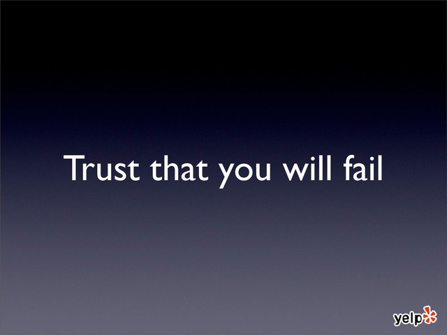 Trust that you will fail
