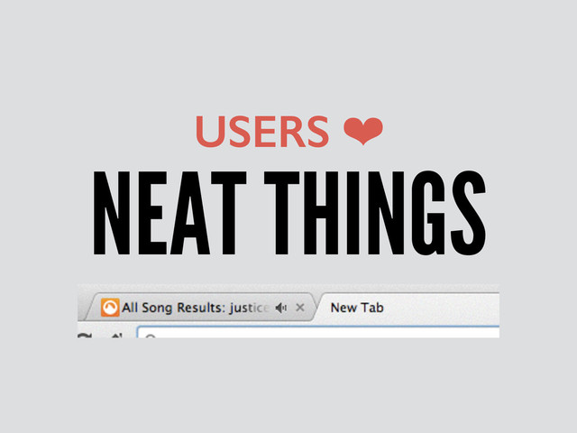 NEAT THINGS
USERS ❤
