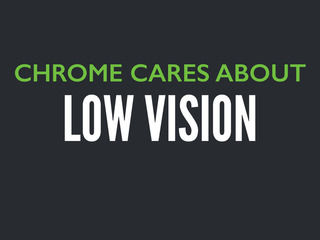 LOW VISION
CHROME CARES ABOUT
