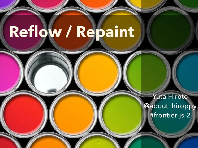 Reﬂow / Repaint
Yuta Hiroto
@about_hiroppy
#frontier-js-2

