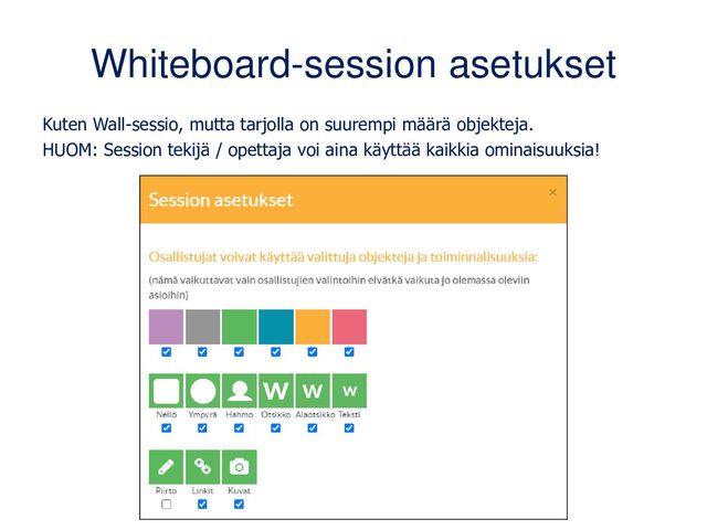 Whiteboard-session asetukset
Kuten Wall-sessio, mutta tarjolla on suurempi määrä objekteja.
HUOM: Session tekijä / opettaja voi aina käyttää kaikkia ominaisuuksia!
