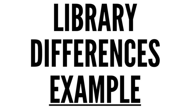LIBRARY
DIFFERENCES
EXAMPLE
