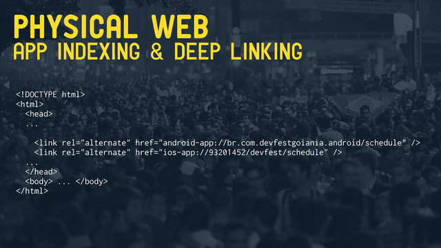 Physical web
APp indexing & DEEP LINKING



... 


...

 ... 

