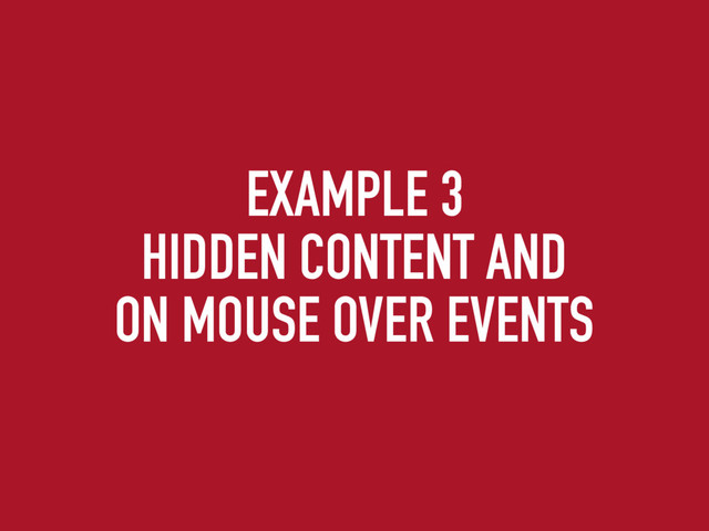 EXAMPLE 3
HIDDEN CONTENT AND
ON MOUSE OVER EVENTS
