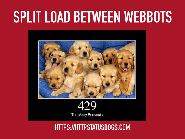 SPLIT LOAD BETWEEN WEBBOTS
HTTPS://HTTPSTATUSDOGS.COM
