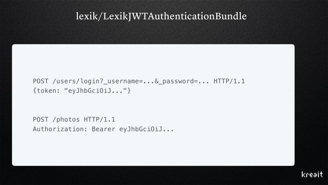 lexik/LexikJWTAuthenticationBundle
POST /users/login?_username=...&_password=... HTTP/1.1
{token: "eyJhbGciOiJ..."}
POST /photos HTTP/1.1
Authorization: Bearer eyJhbGciOiJ...
