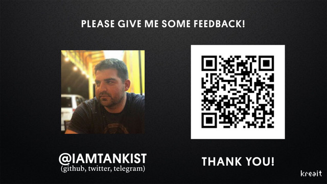 THANK YOU!
PLEASE GIVE ME SOME FEEDBACK!
@IAMTANKIST
(github, twitter, telegram)
