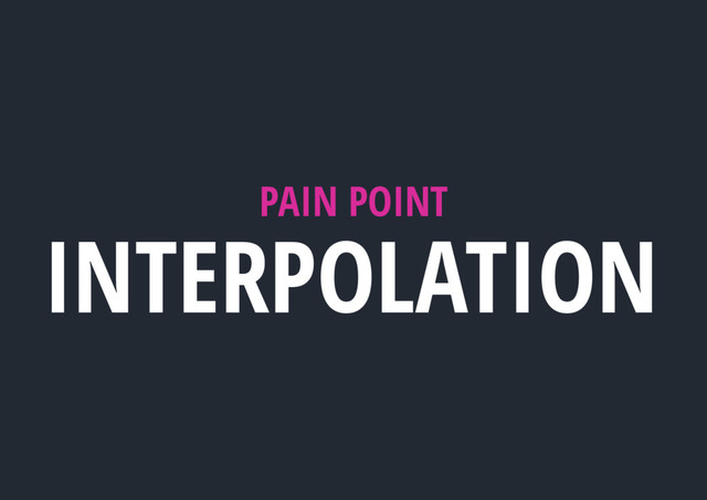 PAIN POINT
INTERPOLATION
