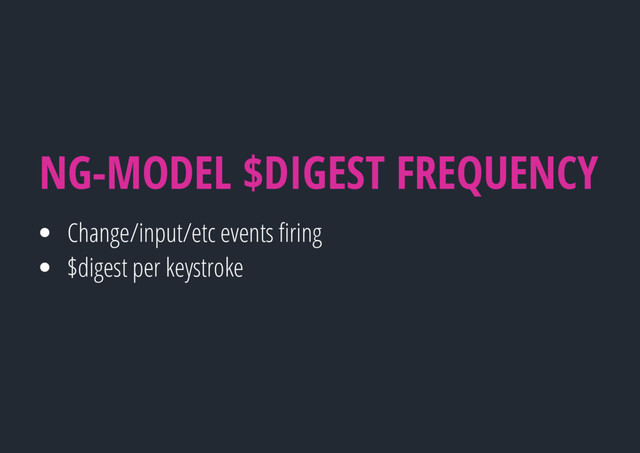 Change/input/etc events ﬁring
$digest per keystroke
NG-MODEL $DIGEST FREQUENCY
