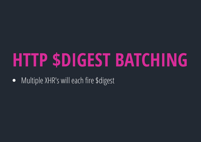 Multiple XHR's will each ﬁre $digest
HTTP $DIGEST BATCHING

