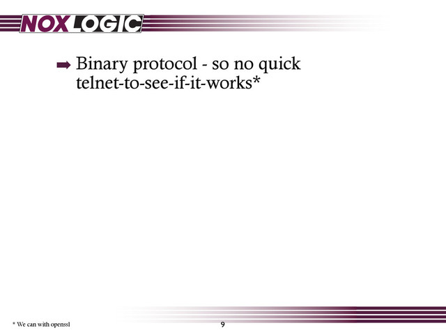 ➡ Binary protocol - so no quick
telnet-to-see-if-it-works*
9
* We can with openssl
