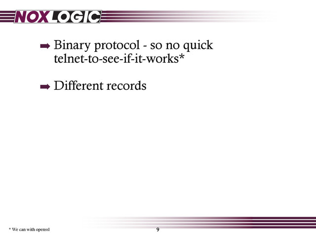 ➡ Binary protocol - so no quick
telnet-to-see-if-it-works*
➡ Different records
9
* We can with openssl
