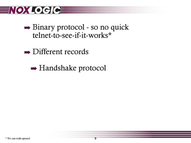 ➡ Binary protocol - so no quick
telnet-to-see-if-it-works*
➡ Different records
➡ Handshake protocol
9
* We can with openssl
