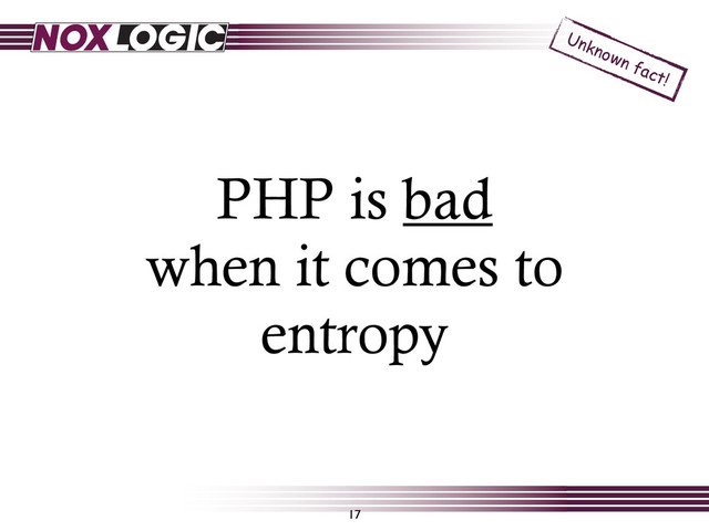 PHP is bad
when it comes to
entropy
17
Unknown fact!
