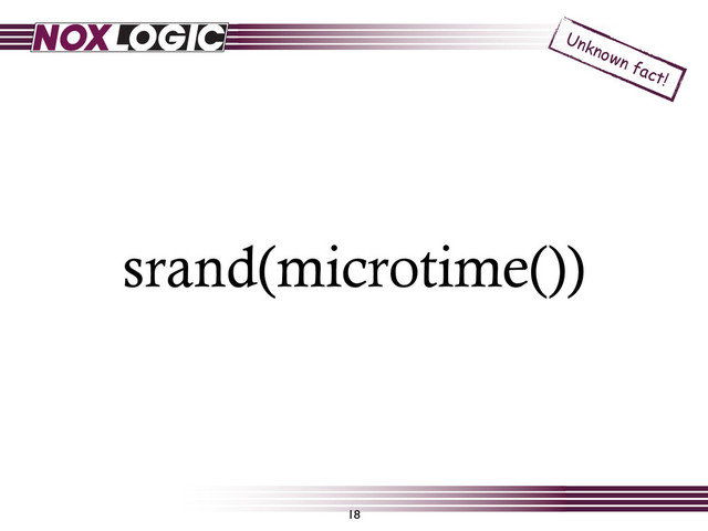 srand(microtime())
18
Unknown fact!
