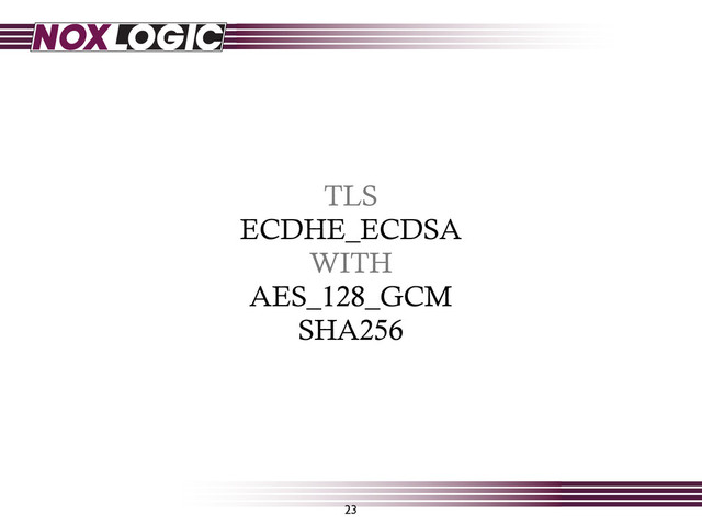 TLS
ECDHE_ECDSA
WITH
AES_128_GCM
SHA256
23
