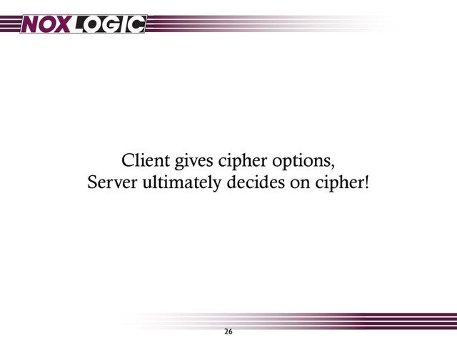 Client gives cipher options,
Server ultimately decides on cipher!
26
