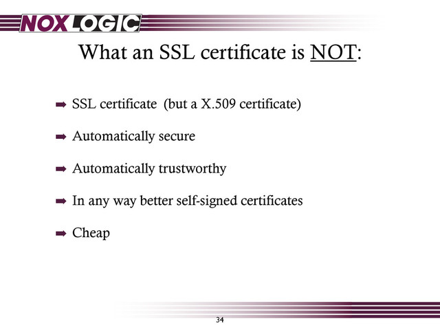 What an SSL certificate is NOT:
34
➡ SSL certificate (but a X.509 certificate)
➡ Automatically secure
➡ Automatically trustworthy
➡ In any way better self-signed certificates
➡ Cheap
